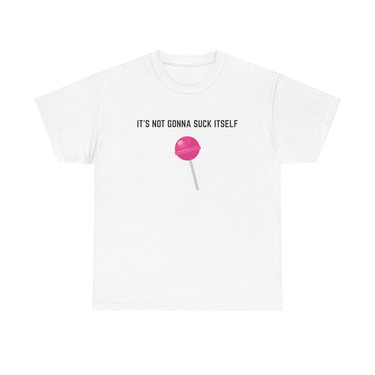 "It's not gonna suck itself" T-Shirt by Jen Jenivive