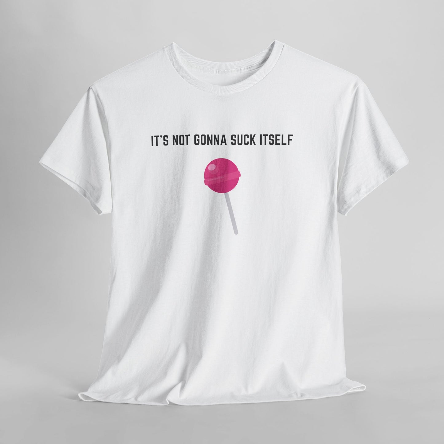 "It's not gonna suck itself" T-Shirt