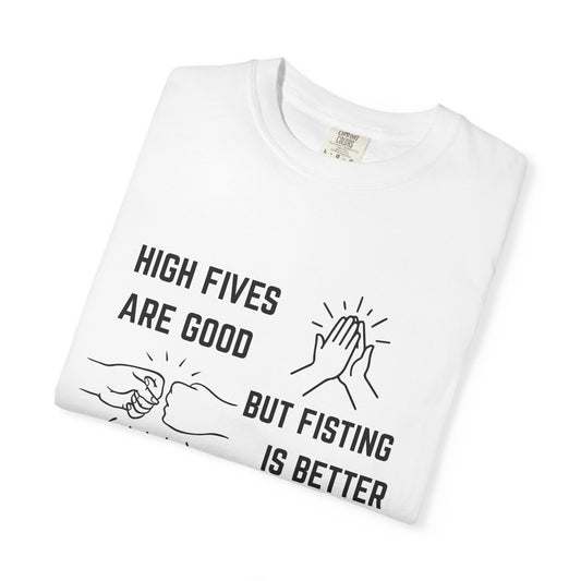 "High Fives are Good But Fisting is Better" T-Shirt