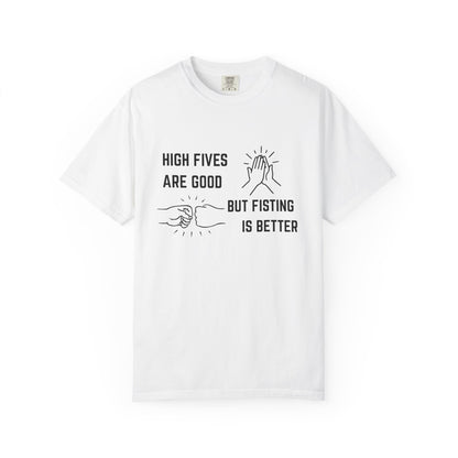 "High Fives are Good But Fisting is Better" T-Shirt