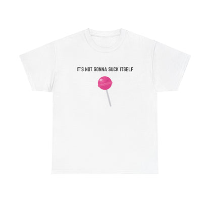 "It's not gonna suck itself" T-Shirt