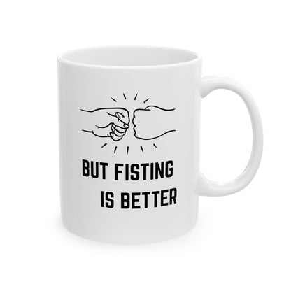 "High Fives are Good but Fisting is Better" Mug